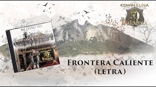 Frontera Caliente - Edwin Luna y La Trakalosa de Monterrey - (Letra) Oficial