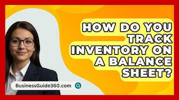 How Do You Track Inventory On A Balance Sheet? - BusinessGuide360.com