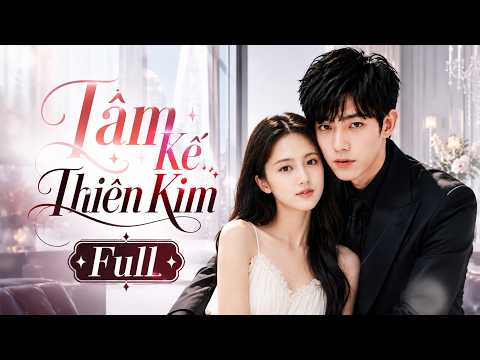 TÂM KẾ THIÊN KIM - Full | Cô Gái Trở Về Báo Thù, Vô Tình Vén Màn Bí Mật Chấn Động Năm Xưa