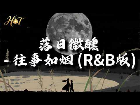 落日微醺 - 往事如烟 (R&B版)『怎会明白世间爱恨难两全，往事如烟呐时隔多年。』【动态歌词MV】