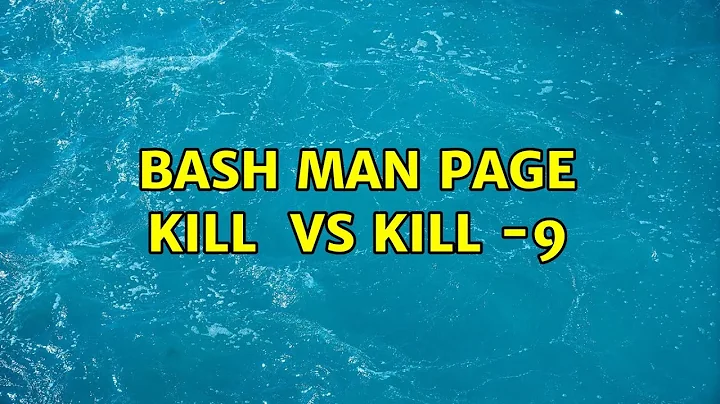 Bash Man Page: kill ＜pid＞ vs kill -9 ＜pid＞ (3 Solutions!!)