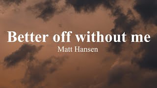 Better off without me by Matt Hansen