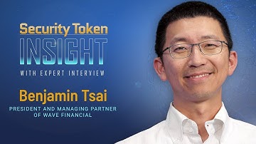 Security Token Insight: Expert Interview with Benjamin Tsai, President of Wave Financial