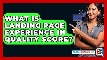 What Is Landing Page Experience In Quality Score? - SearchEnginesHub.com