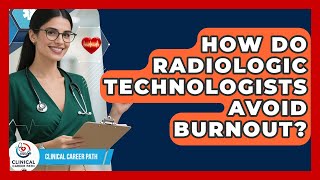 How Do Radiologic Technologists Avoid Burnout - Clinical Career Path