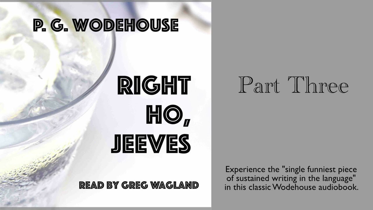 Right Ho, Jeeves by P. G. Wodehouse | PART THREE | read by Greg Wagland |