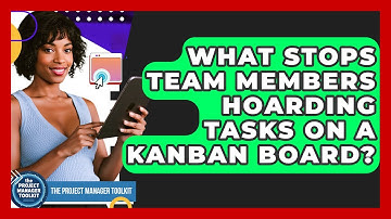What Stops Team Members Hoarding Tasks On A Kanban Board? - The Project Manager Toolkit