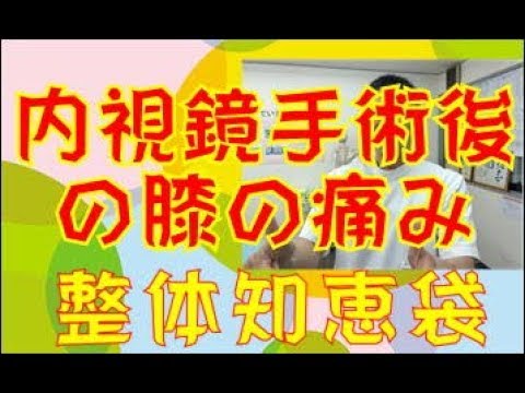 内視鏡手術後の膝の痛み「整体知恵袋.com」