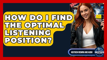 How Do I Find The Optimal Listening Position? - NextGen Viewing and Audio