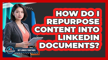 How Do I Repurpose Content Into LinkedIn Documents? - Get Linked Together
