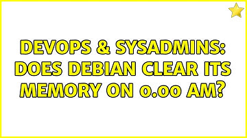 DevOps & SysAdmins: Does Debian clear its memory on 0.00 AM? (3 Solutions!!)