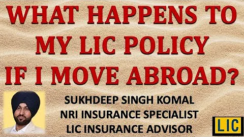 What Happens To My LIC POLICY If I Move Abroad?