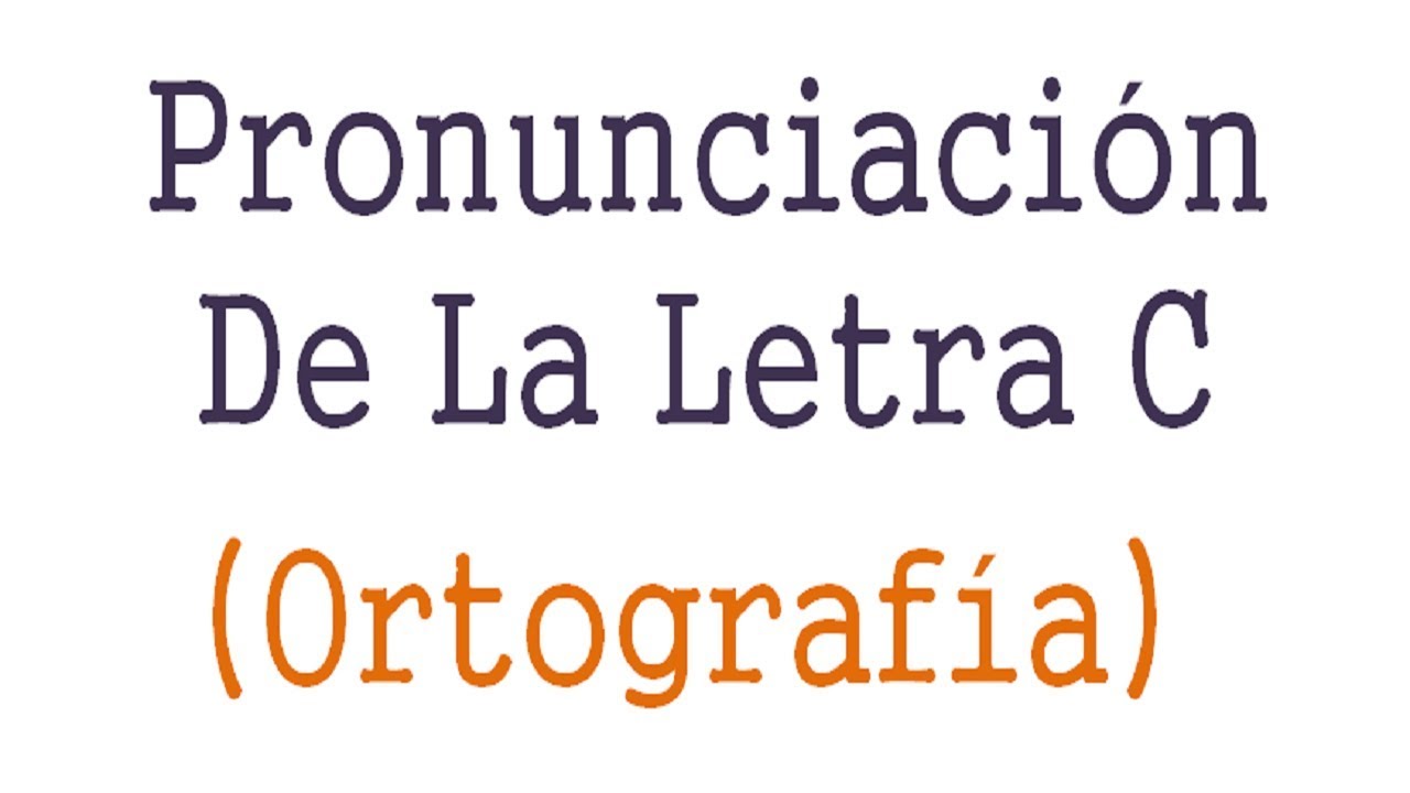 Pronunciación de la Letra C ( Ortográfia ) - YouTube