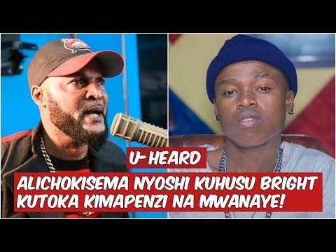 U-HEARD: Bright Music Mapenzini na Mtoto wa Nyoshi! Nyoshi Afunguka Msimamo wake!