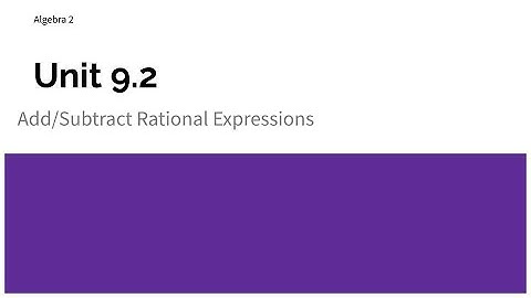 Algebra 2: unit 9.2 add/subtract rational expressions