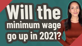 Will the minimum wage go up in 2021