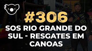 #306 SOS RIO GRANDE DO SUL - RESGATES EM CANOAS