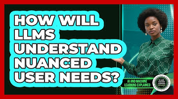 How Will LLMs Understand Nuanced User Needs? - AI and Machine Learning Explained