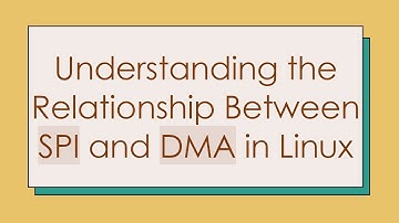 Understanding the Relationship Between SPI and DMA in Linux
