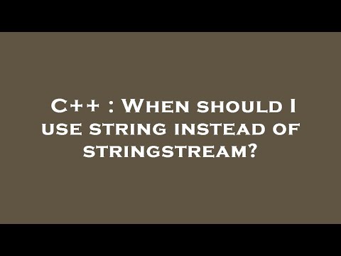 C++ : When should I use string instead of stringstream?