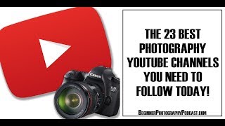 23 Best Youtube Channels Photographers Must Subscribe To!