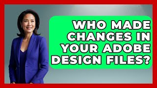 Who Made Changes In Your Adobe Design Files? - Design Tool Unlocked