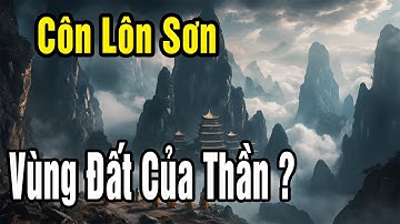 Côn Lôn Sơn, Vùng Đất Của Thần? Côn Lôn Sơn bí ẩn | Thế Giới Đó Đây
