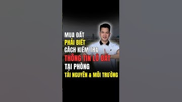 Mua đất phải biết: Cách kiểm tra thông tin lô đất tại phòng tài nguyên & môi trường.