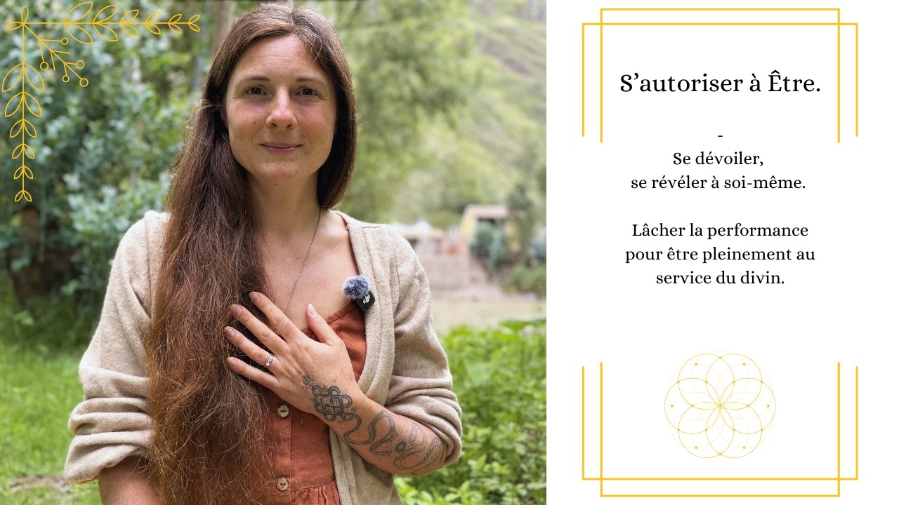 S'autoriser à Être, se révéler. Lâcher la performance pour être pleinement au service du divin.