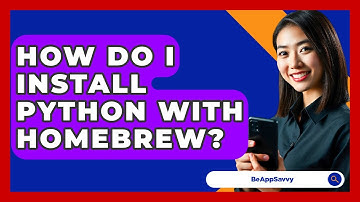 How Do I Install Python With Homebrew? - Be App Savvy
