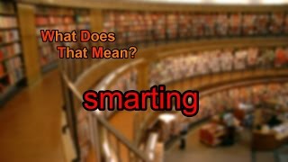 What does smarting mean?