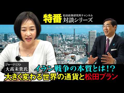 特番『イラン戦争の本質とは！？大きく変わる世界の通貨と松田プラン』ゲスト：ジャーナリスト　大高未貴氏