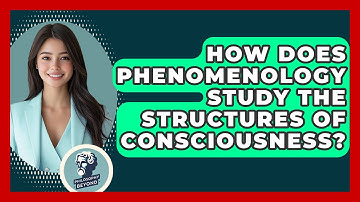 How Does Phenomenology Study the Structures of Consciousness? - Philosophy Beyond