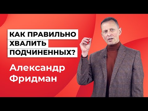 Александр Фридман | Как хвалить подчинённых - подсказки руководителю