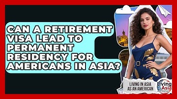 Can A Retirement Visa Lead To Permanent Residency For Americans In Asia?
