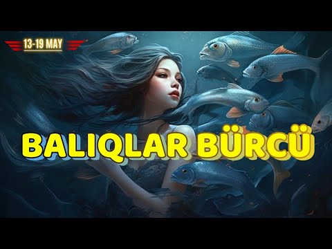 BALIQLAR BÜRCÜ. Həftəlik bürc proqnozu (13-19 MAY)