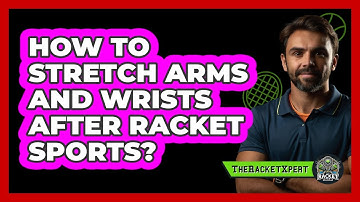 How To Stretch Arms And Wrists After Racket Sports?