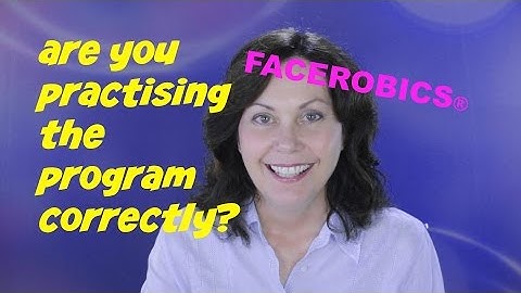 Are you Practicing Facerobics Correctly?