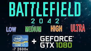 Battlefield 2042  ( Low, Medium, High, Ultra ) on i7 2600k + gtx 1080
