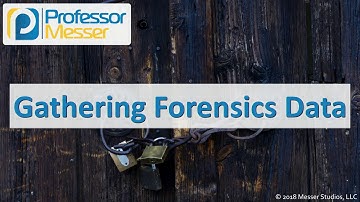 Gathering Forensics Data - CompTIA Security+ SY0-501 - 5.5