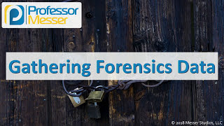 Gathering Forensics Data - CompTIA Security+ SY0-501 - 5.5