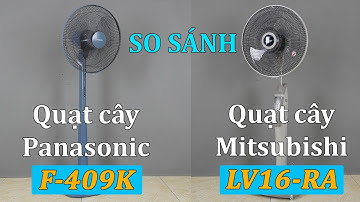 So sánh quạt cây Mitsubishi LV16RA và Panasonic F409K nên mua loại nào ?