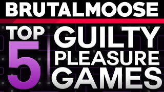 Top 5 Guilty Pleasure Games - brutalmoose Feat. Yungtown