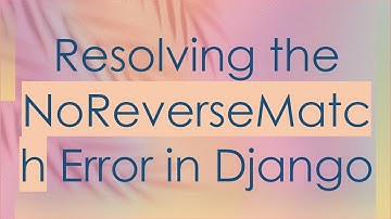 Resolving the NoReverseMatch Error in Django