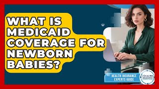 What Is Medicaid Coverage For Newborn Babies - Health Insurance Experts Guide