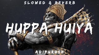 Huppa Huiya | SLOWED AND REVERB | ADIPURUSH