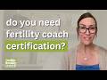 Do You Really Need a Fertility Coaching Certification?