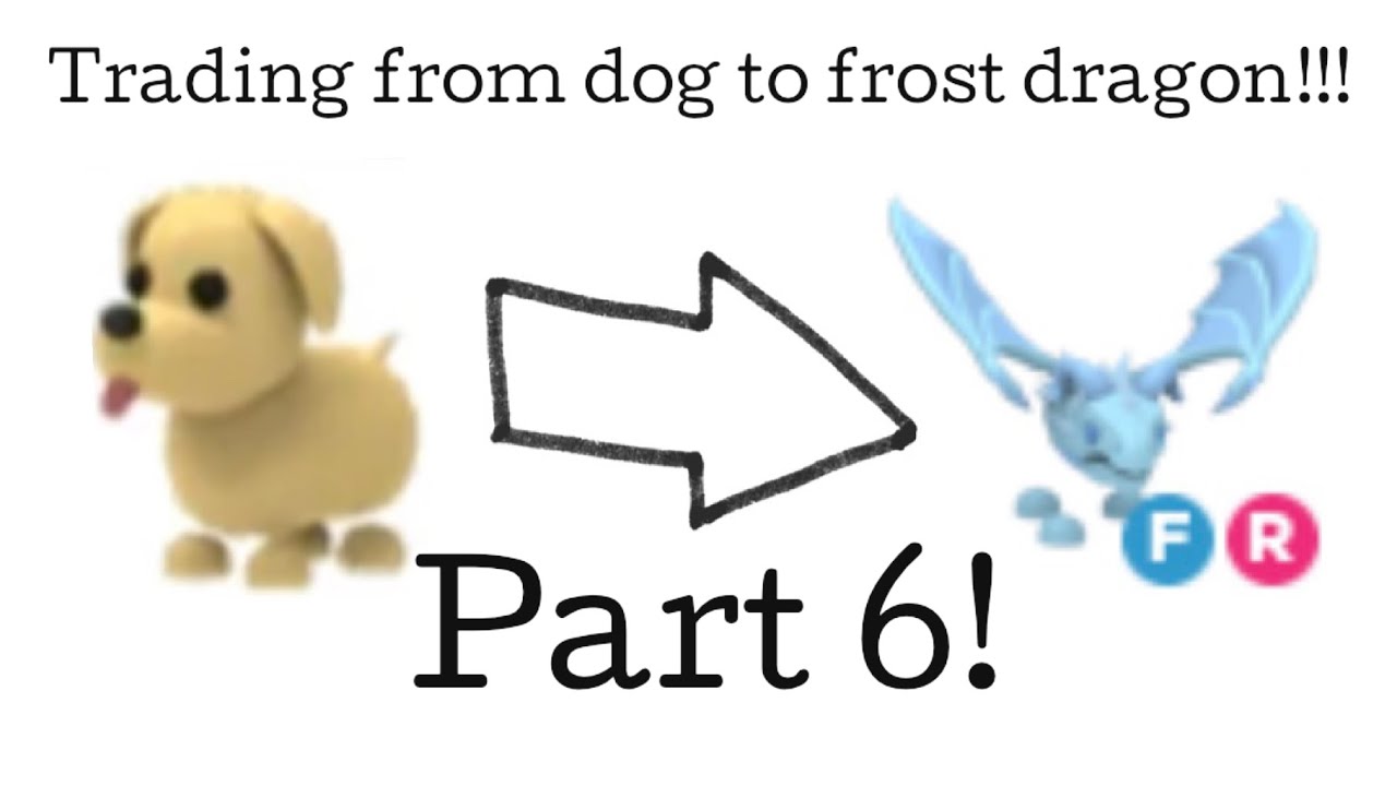 Trading from dog to frost dragon!!! (Part 6)