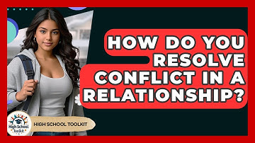 How Do You Resolve Conflict In A Relationship? - High School Toolkit