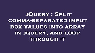 jQuery : Split comma-separated input box values into array in jquery, and loop through it